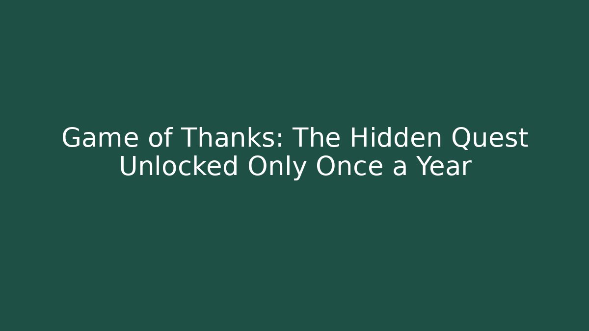 Game of Thanks: The Hidden Quest Unlocked Only Once a Year