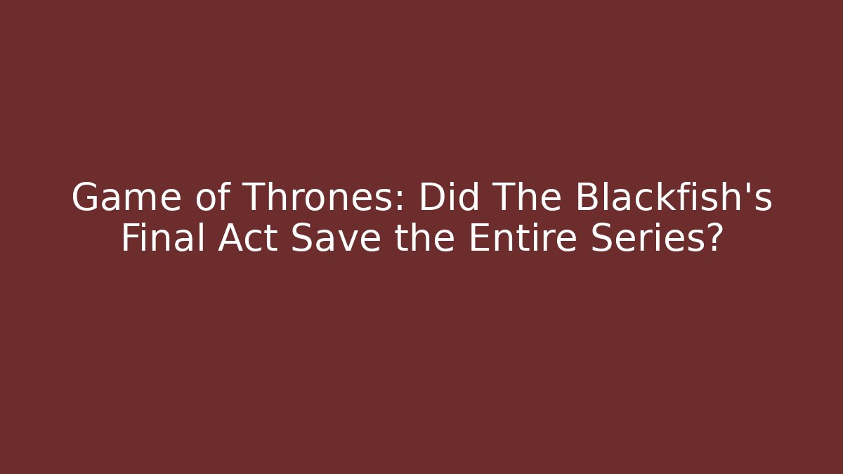 Game of Thrones: Did The Blackfish's Final Act Save the Entire Series?