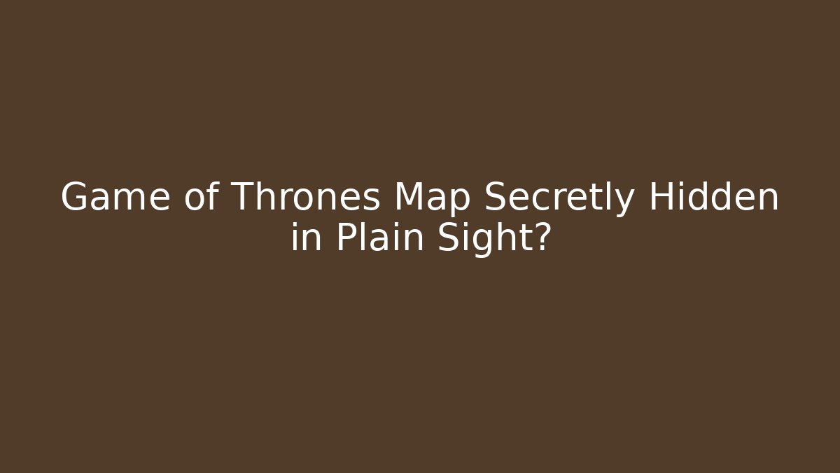 Game of Thrones Map Secretly Hidden in Plain Sight?