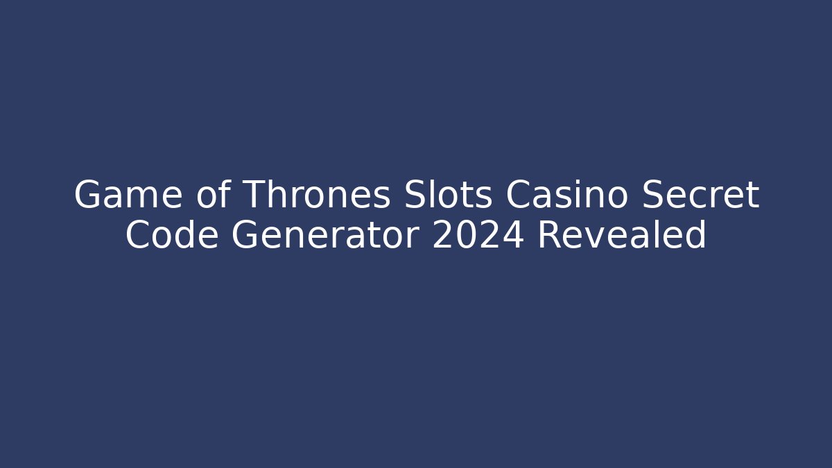 Game of Thrones Slots Casino Secret Code Generator 2024 Revealed