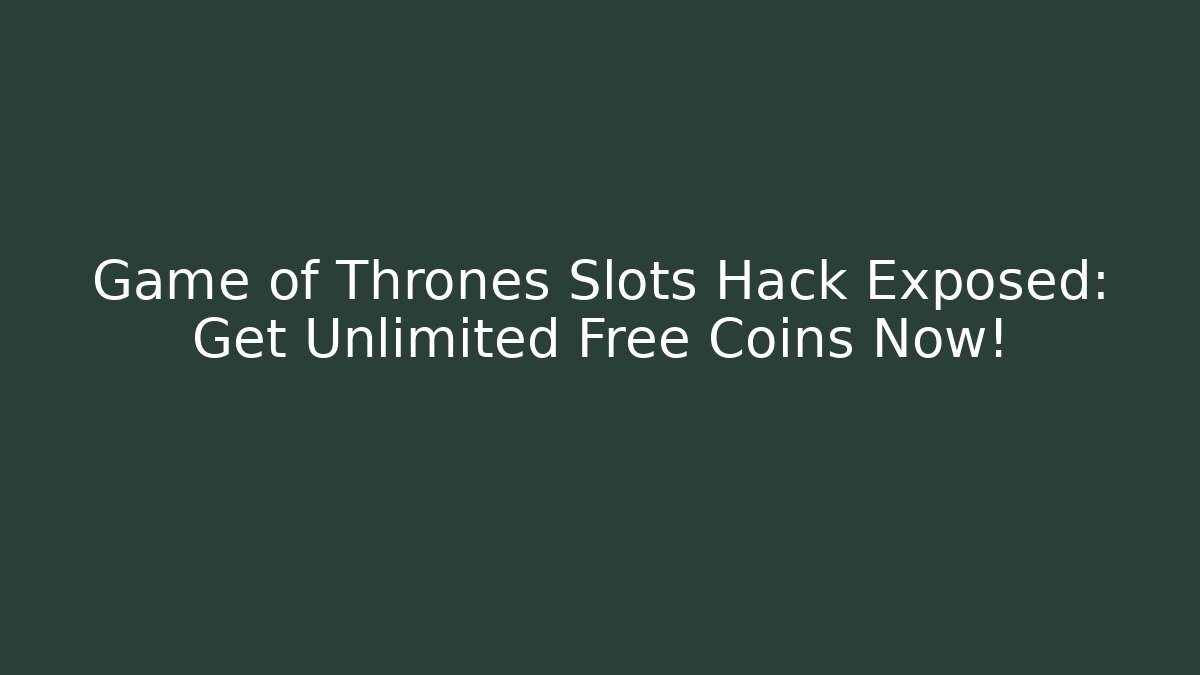 Game of Thrones Slots Hack Exposed: Get Unlimited Free Coins Now!