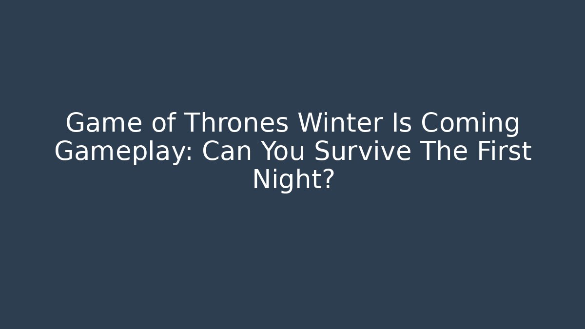 Game of Thrones Winter Is Coming Gameplay: Can You Survive The First Night?