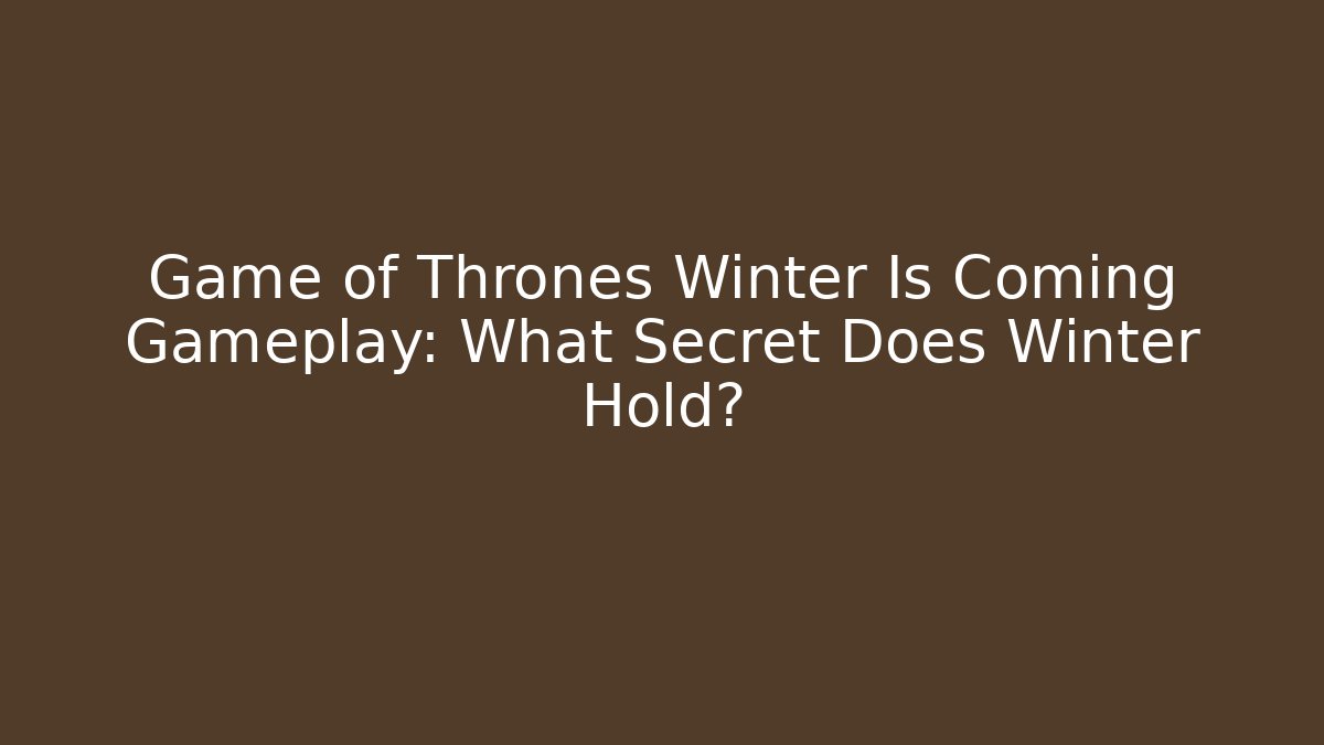 Game of Thrones Winter Is Coming Gameplay: What Secret Does Winter Hold? - Critter Realm