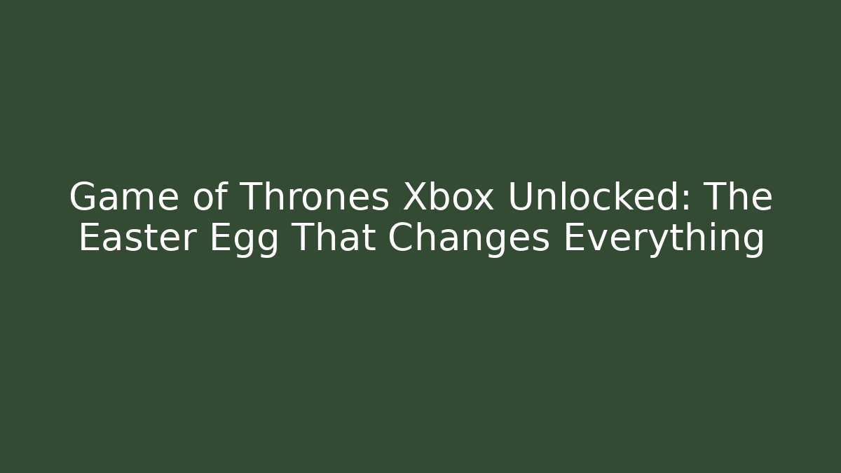 Game of Thrones Xbox Unlocked: The Easter Egg That Changes Everything - Critter Realm