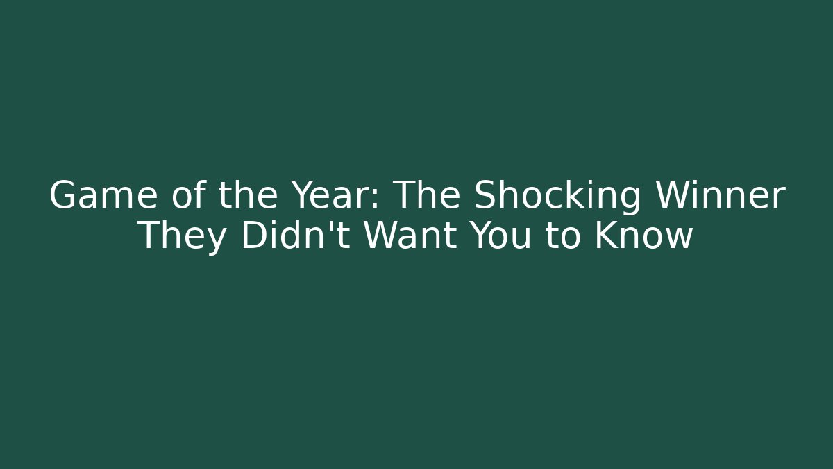Game of the Year: The Shocking Winner They Didn't Want You to Know
