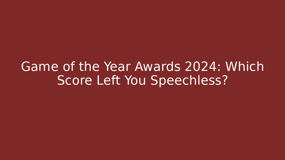 Game of the Year Awards 2024: Which Score Left You Speechless?