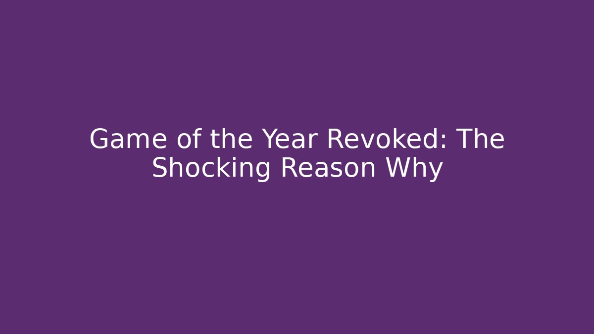 Game of the Year Revoked: The Shocking Reason Why
