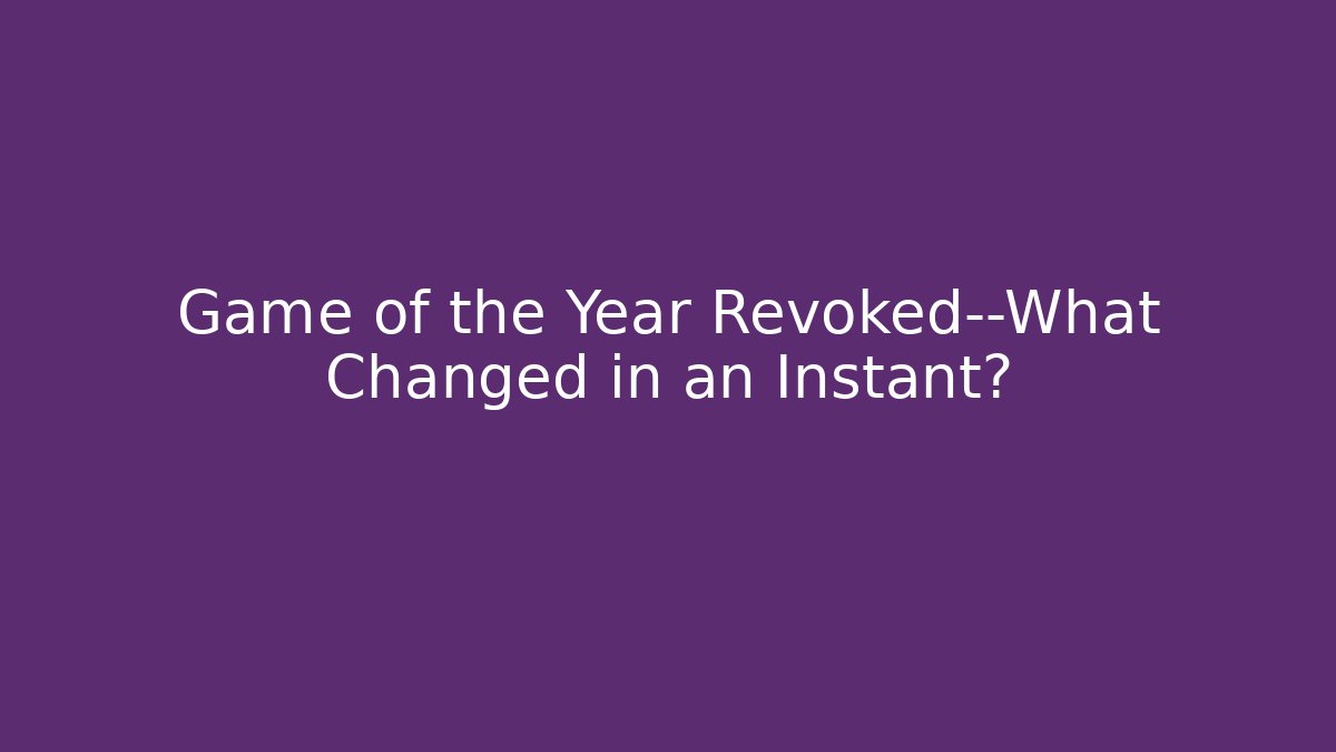 Game of the Year Revoked—What Changed in an Instant? - Critter Realm