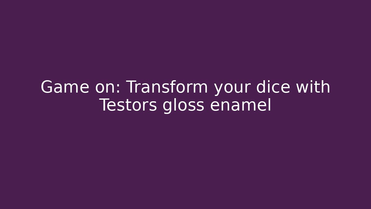 Game on: Transform your dice with Testors gloss enamel - Critter Realm