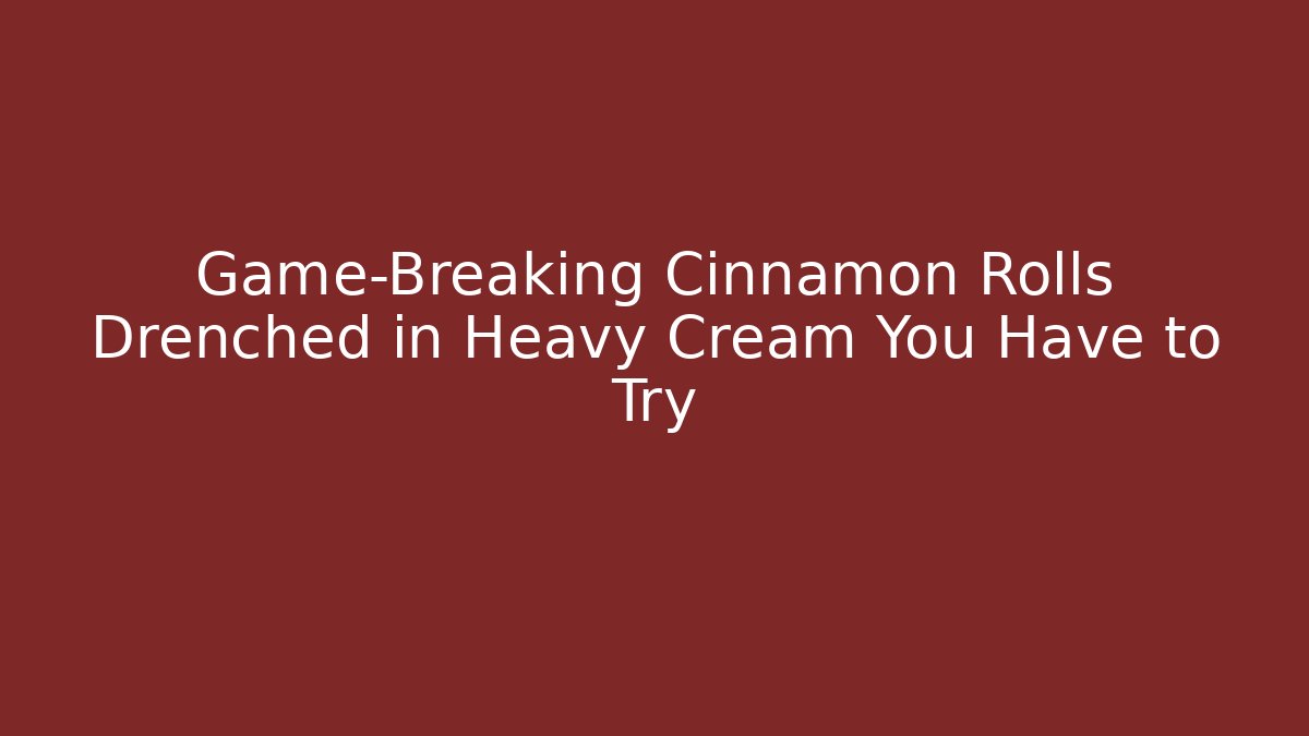 Game-Breaking Cinnamon Rolls Drenched in Heavy Cream You Have to Try