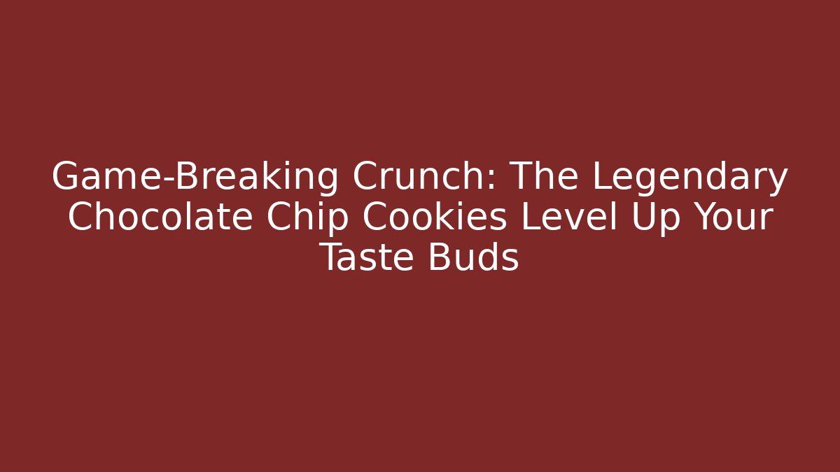 Game-Breaking Crunch: The Legendary Chocolate Chip Cookies Level Up Your Taste Buds