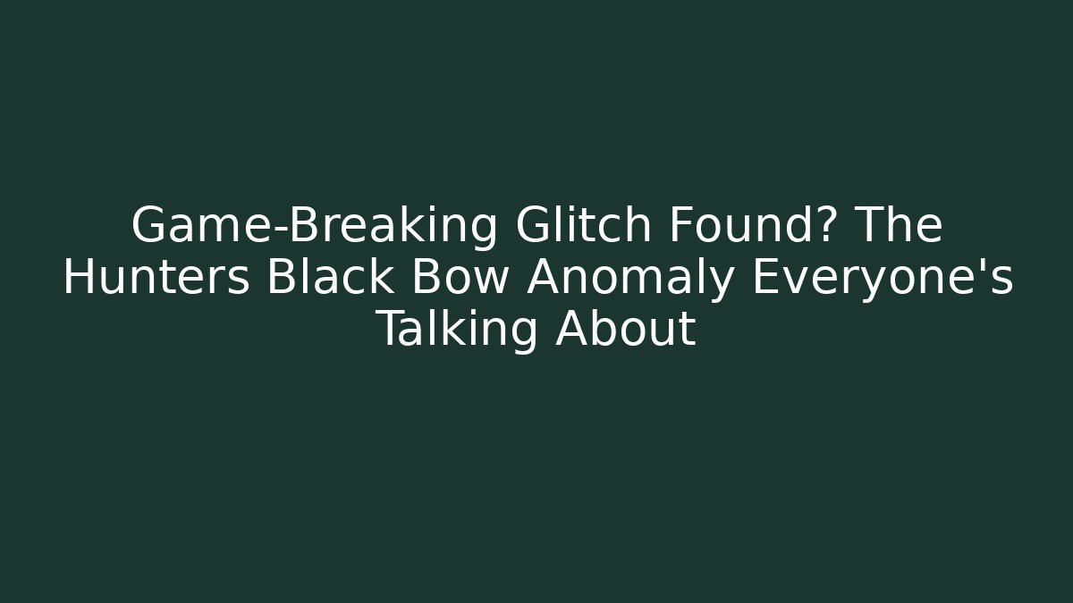 Game-Breaking Glitch Found? The Hunters Black Bow Anomaly Everyone's Talking About - Critter Realm
