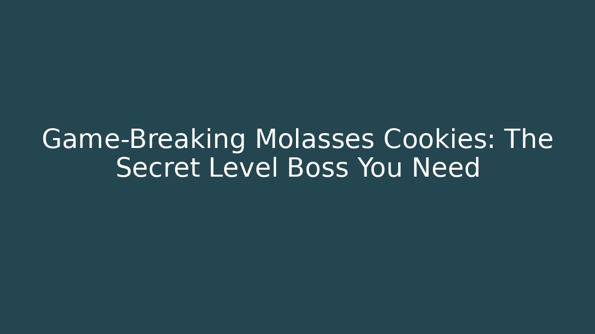 Game-Breaking Molasses Cookies: The Secret Level Boss You Need