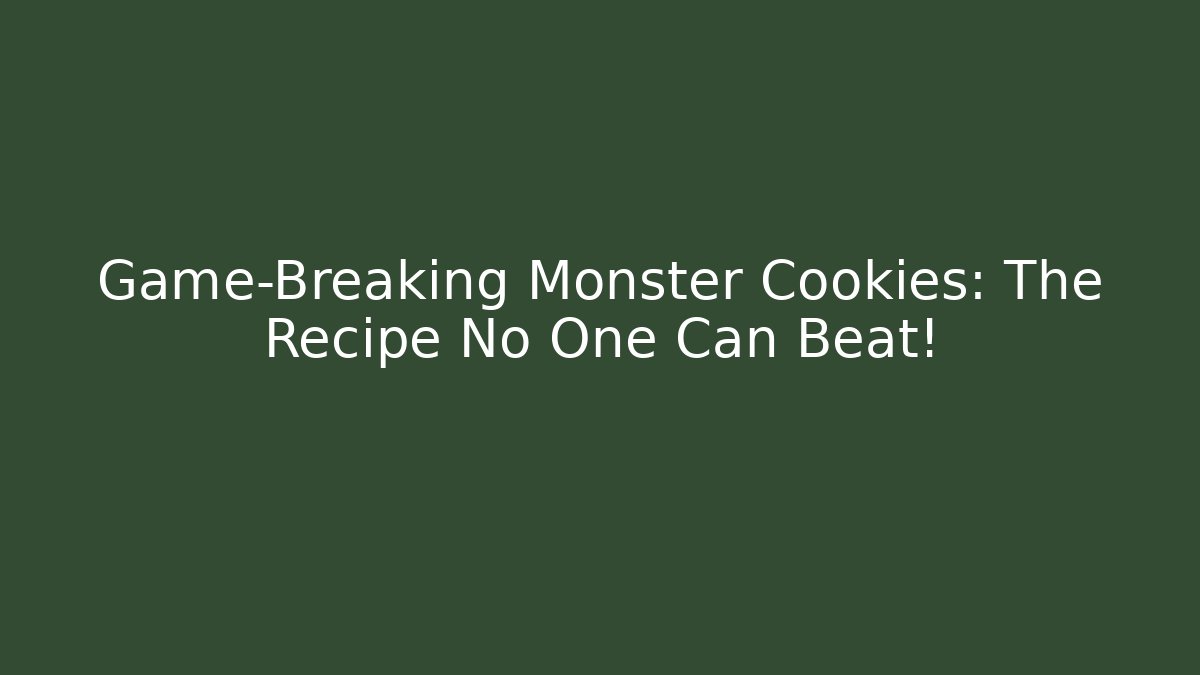 Game-Breaking Monster Cookies: The Recipe No One Can Beat!