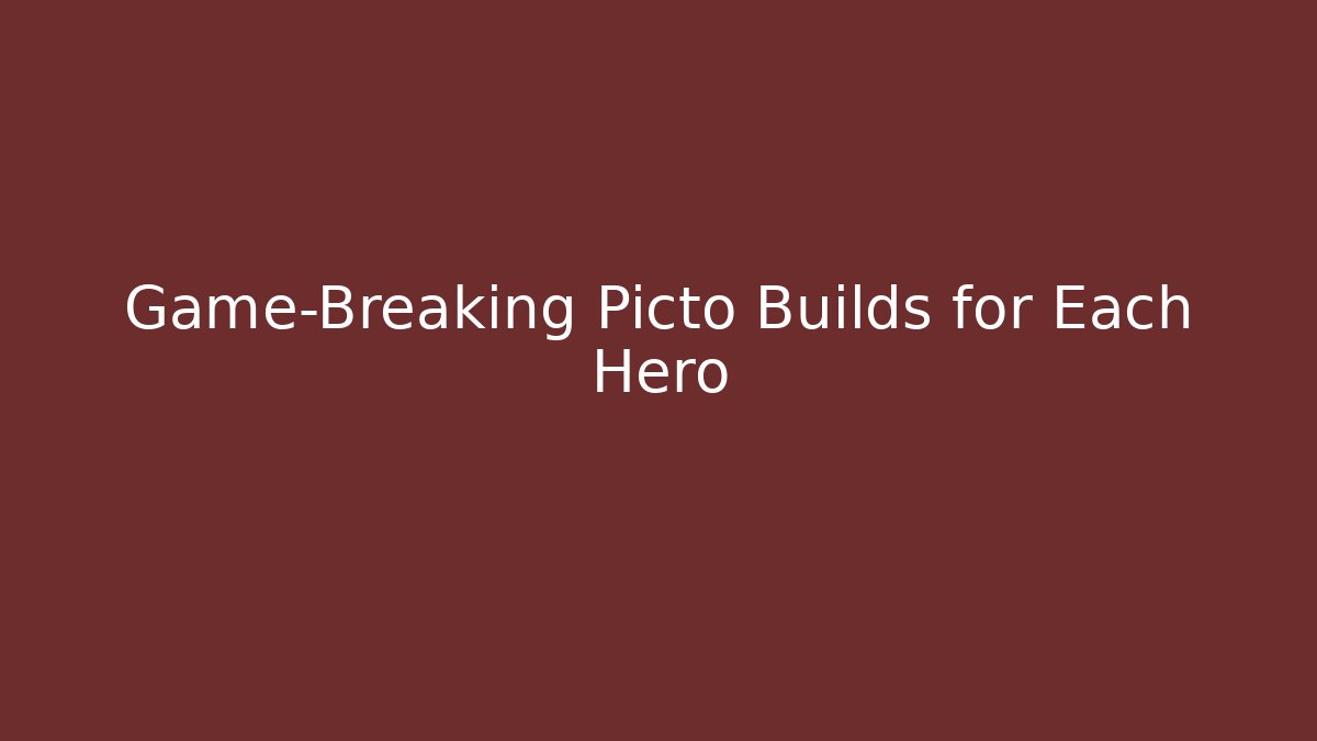 Game-Breaking Picto Builds for Each Hero