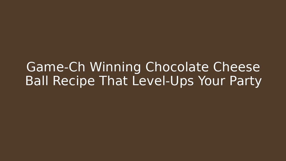 Game-Ch Winning Chocolate Cheese Ball Recipe That Level-Ups Your Party