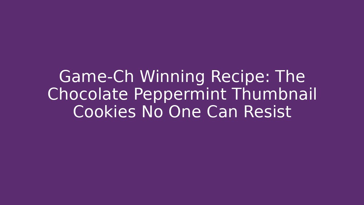Game-Ch Winning Recipe: The Chocolate Peppermint Thumbnail Cookies No One Can Resist - Critter Realm