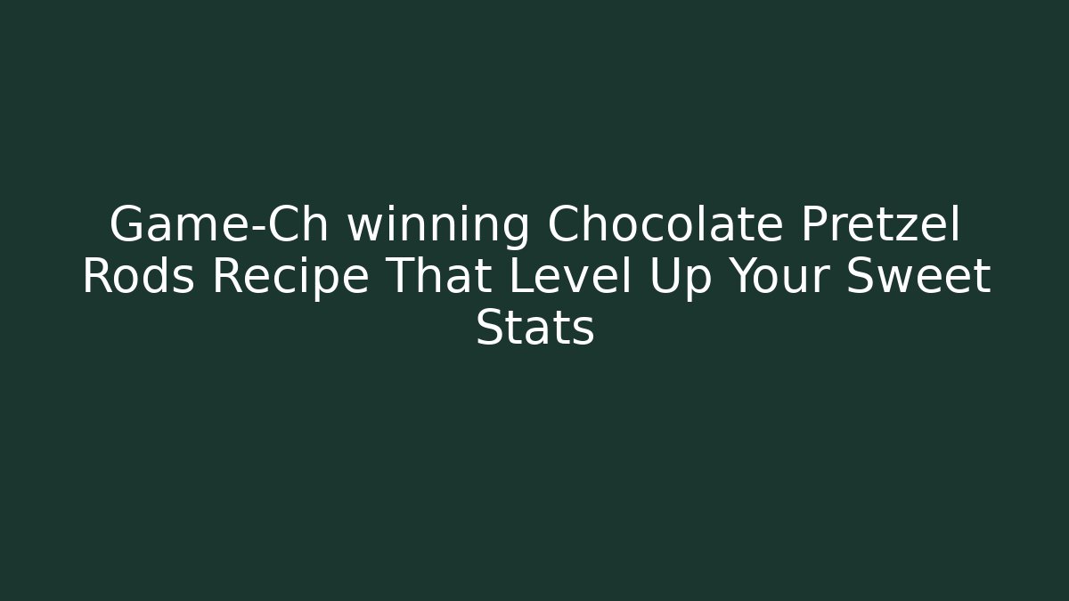 Game-Ch winning Chocolate Pretzel Rods Recipe That Level Up Your Sweet Stats