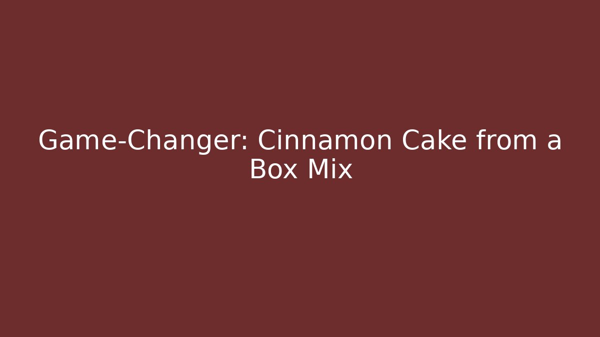 Game-Changer: Cinnamon Cake from a Box Mix
