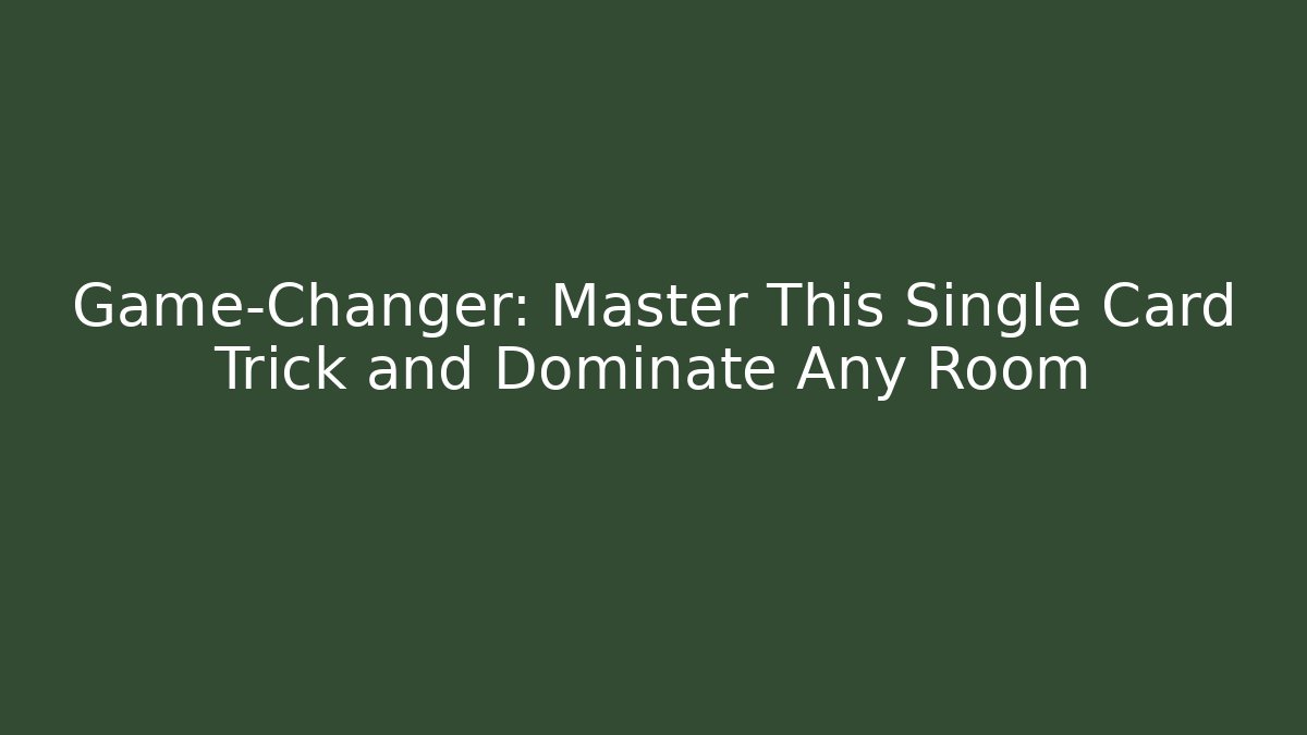 Game-Changer: Master This Single Card Trick and Dominate Any Room