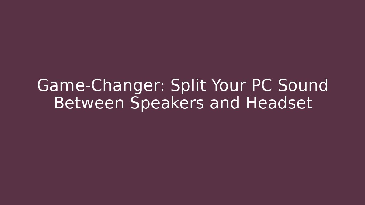 Game-Changer: Split Your PC Sound Between Speakers and Headset - Critter Realm
