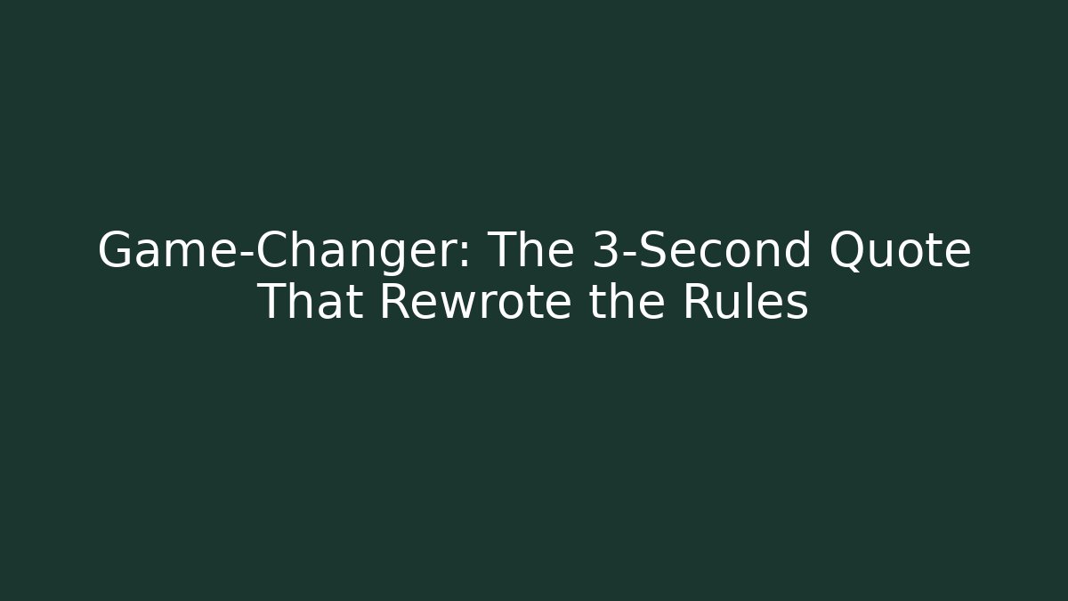 Game-Changer: The 3-Second Quote That Rewrote the Rules