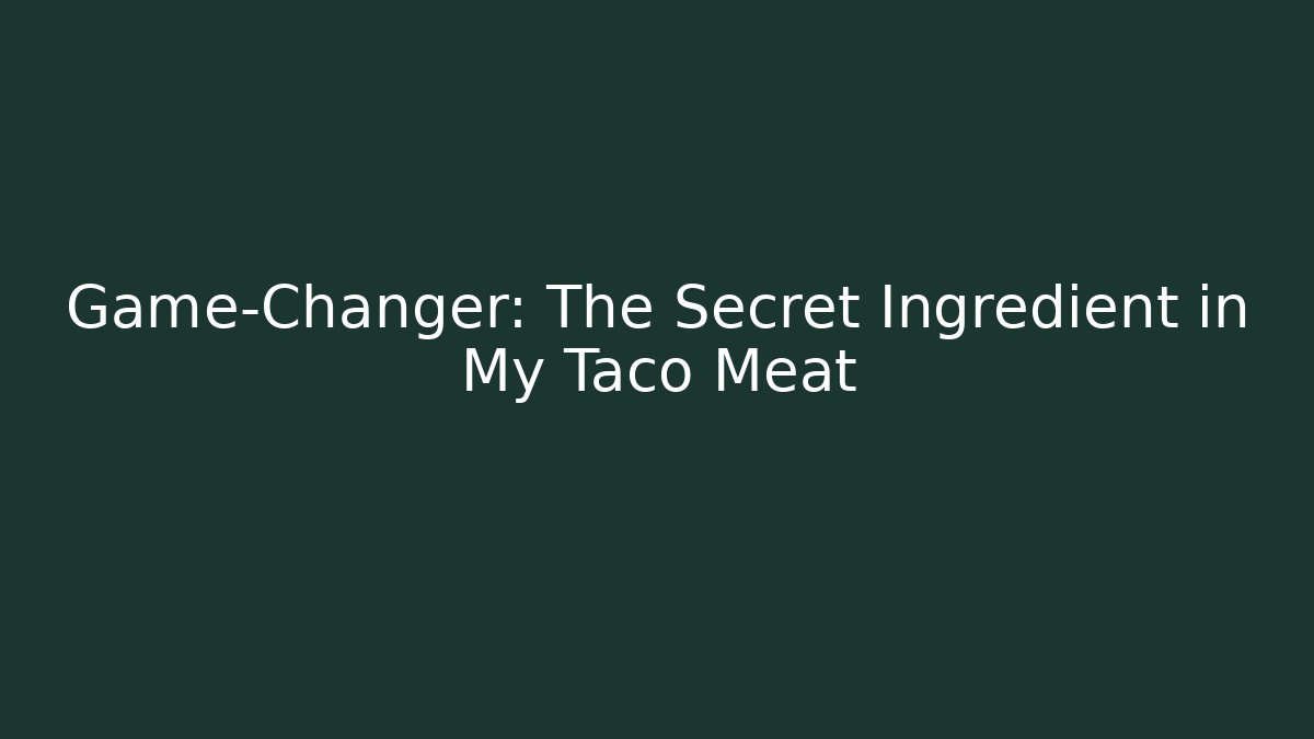Game-Changer: The Secret Ingredient in My Taco Meat