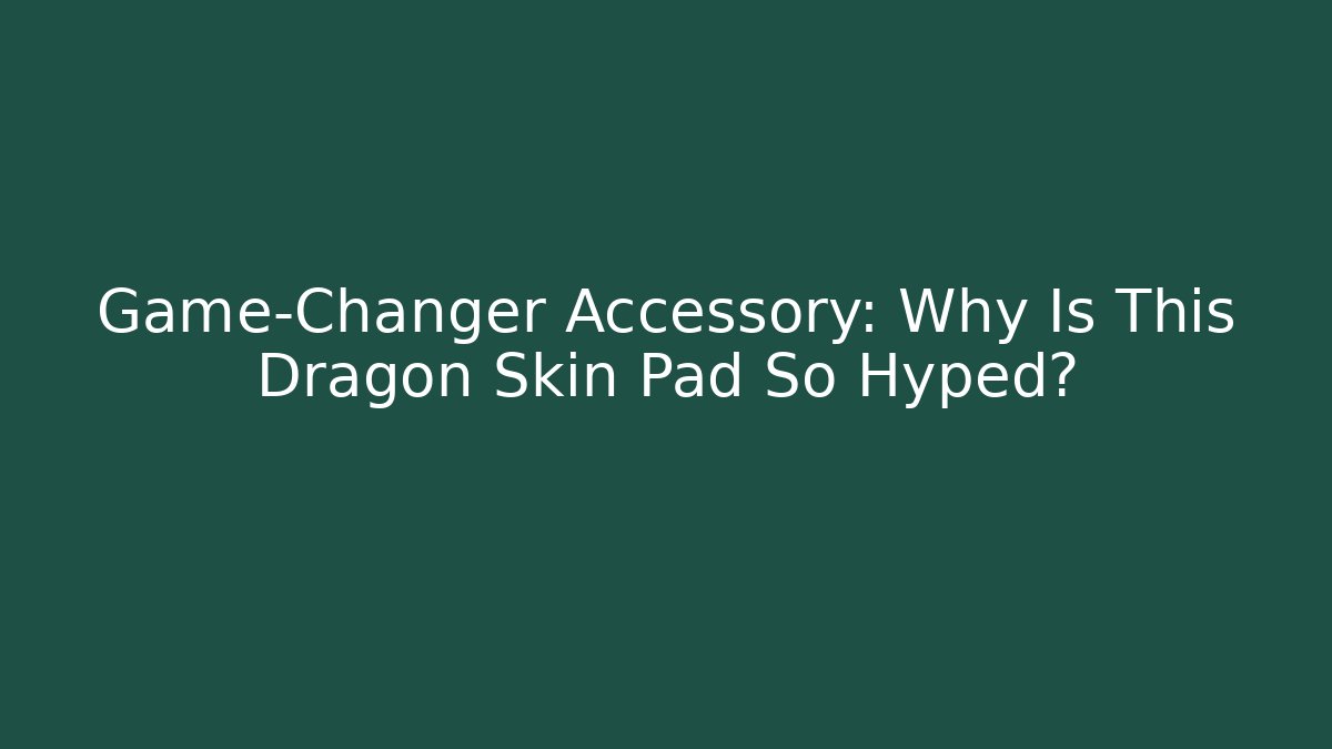 Game-Changer Accessory: Why Is This Dragon Skin Pad So Hyped?