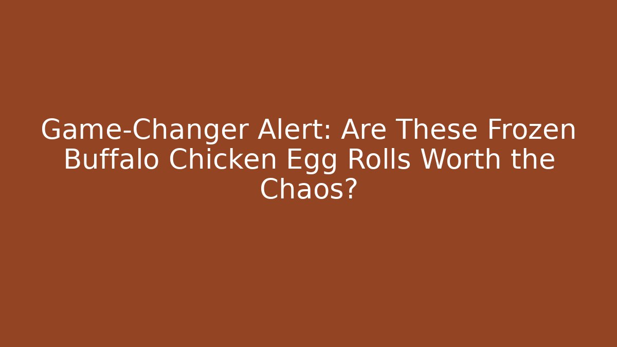 Game-Changer Alert: Are These Frozen Buffalo Chicken Egg Rolls Worth the Chaos?