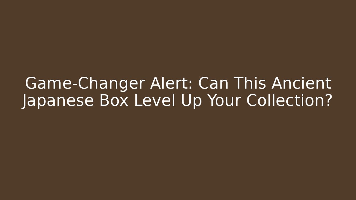 Game-Changer Alert: Can This Ancient Japanese Box Level Up Your Collection?