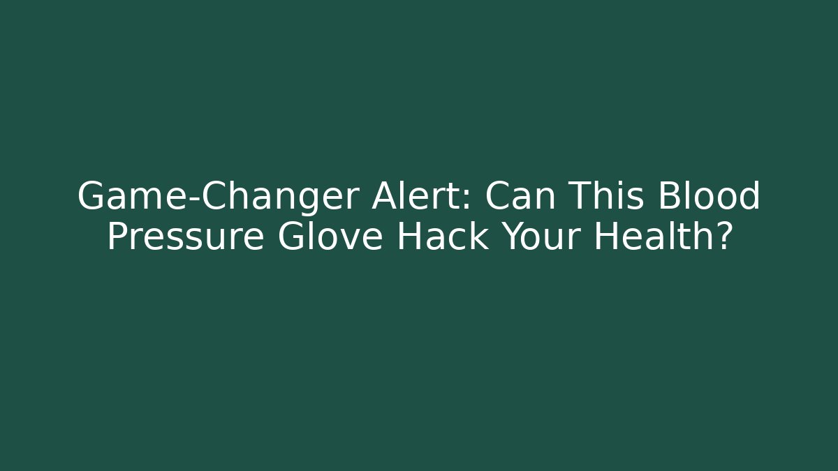 Game-Changer Alert: Can This Blood Pressure Glove Hack Your Health?
