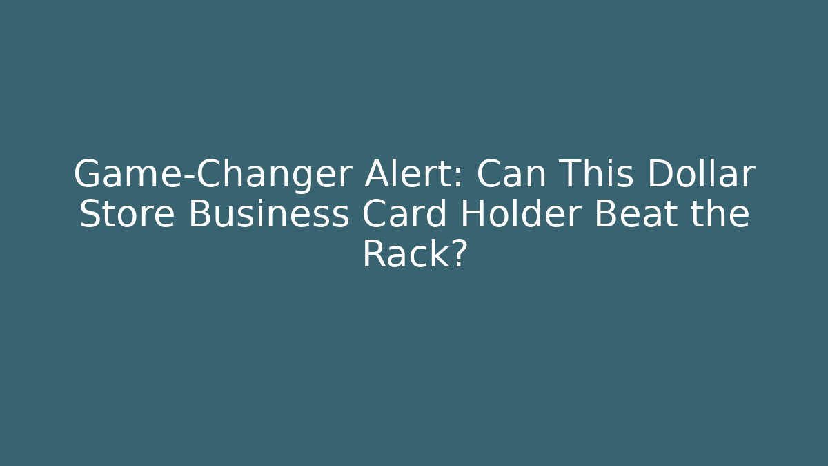 Game-Changer Alert: Can This Dollar Store Business Card Holder Beat the Rack?