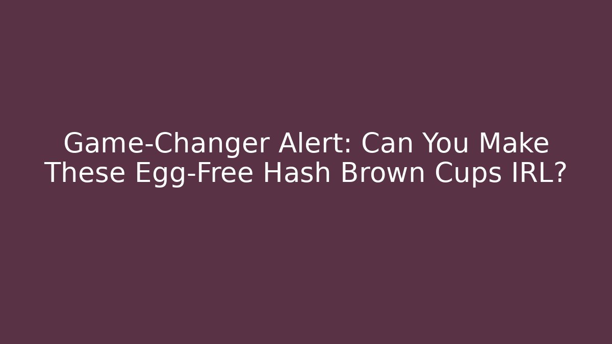 Game-Changer Alert: Can You Make These Egg-Free Hash Brown Cups IRL?