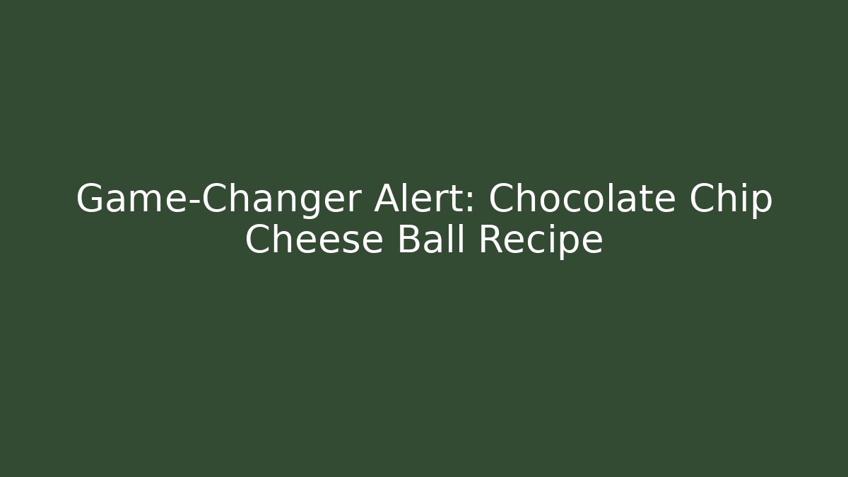 Game-Changer Alert: Chocolate Chip Cheese Ball Recipe
