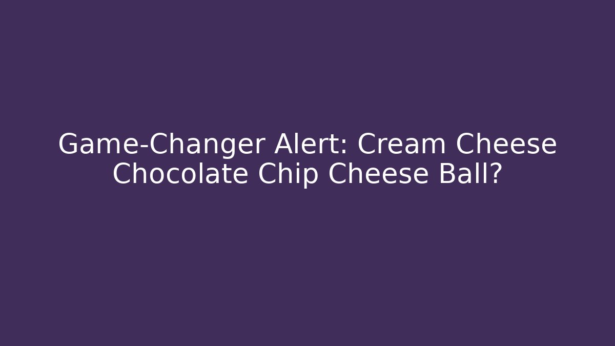 Game-Changer Alert: Cream Cheese Chocolate Chip Cheese Ball?