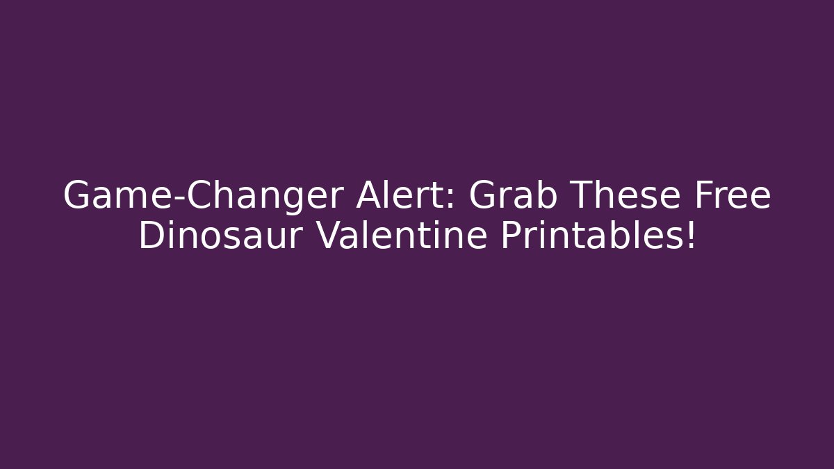 Game-Changer Alert: Grab These Free Dinosaur Valentine Printables!
