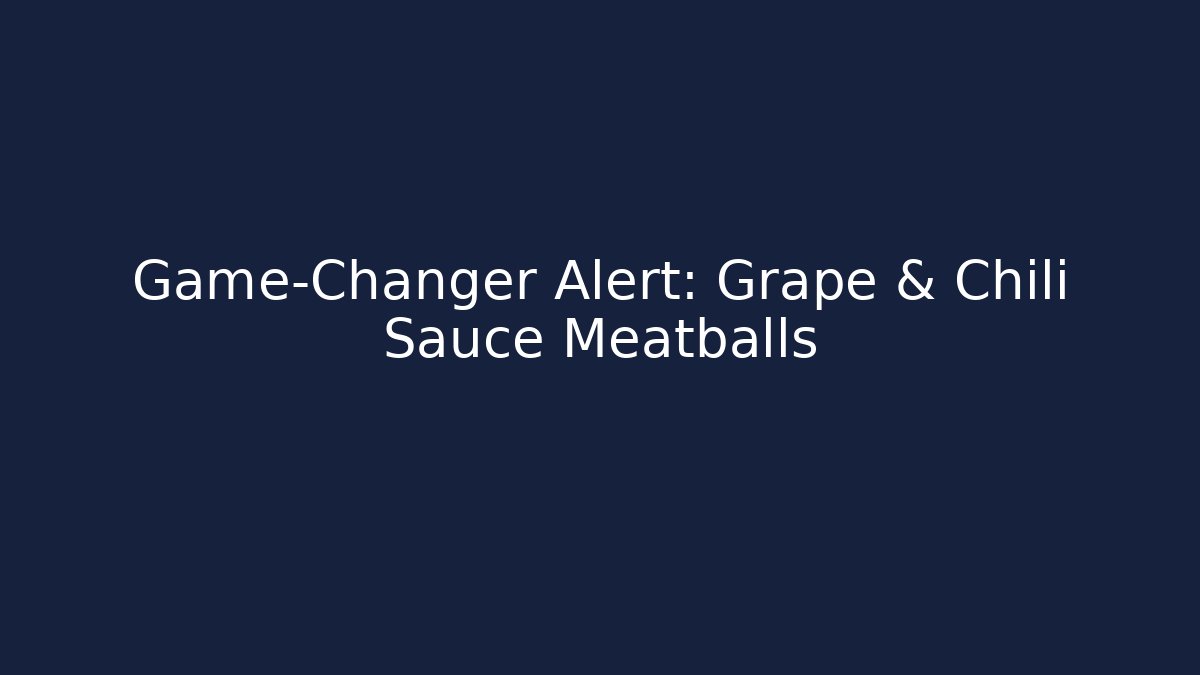 Game-Changer Alert: Grape & Chili Sauce Meatballs