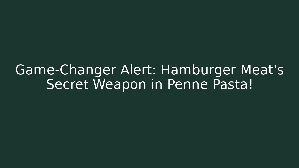 Game-Changer Alert: Hamburger Meat's Secret Weapon in Penne Pasta!
