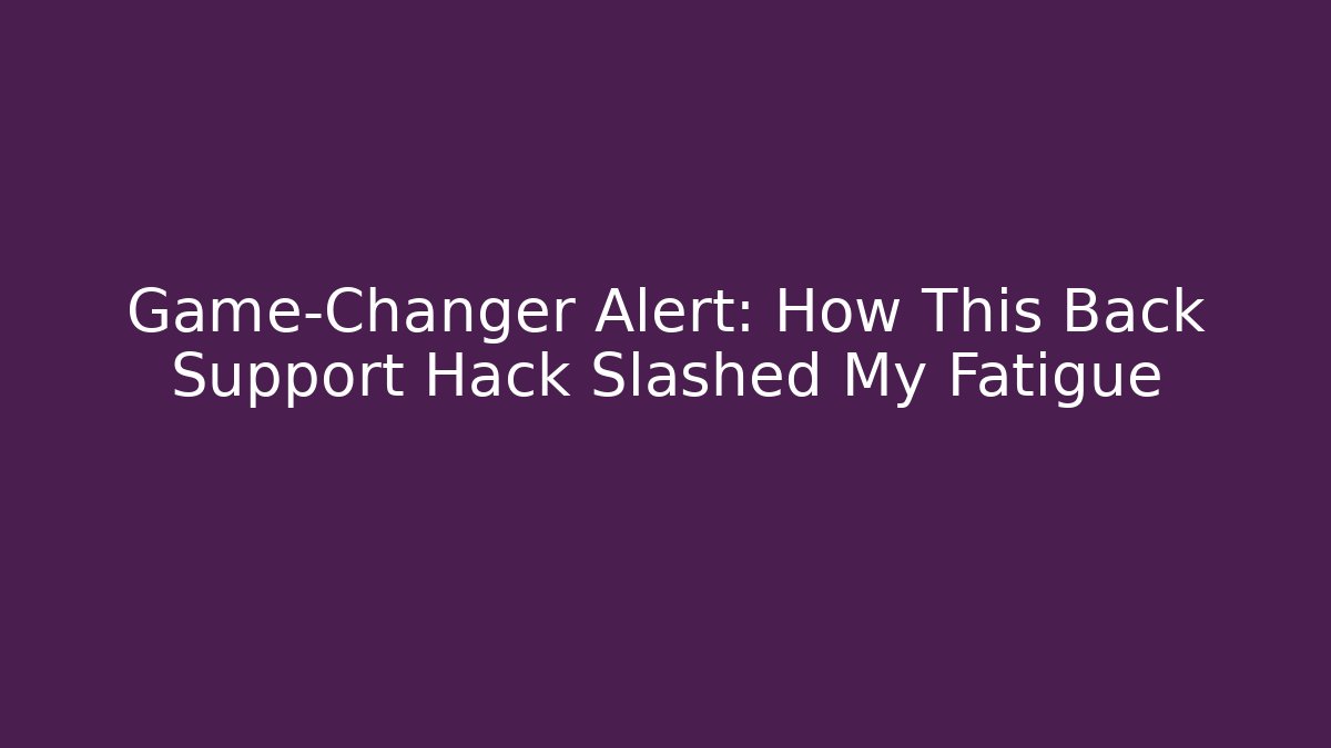 Game-Changer Alert: How This Back Support Hack Slashed My Fatigue - Critter Realm