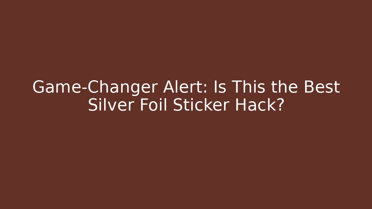 Game-Changer Alert: Is This the Best Silver Foil Sticker Hack?