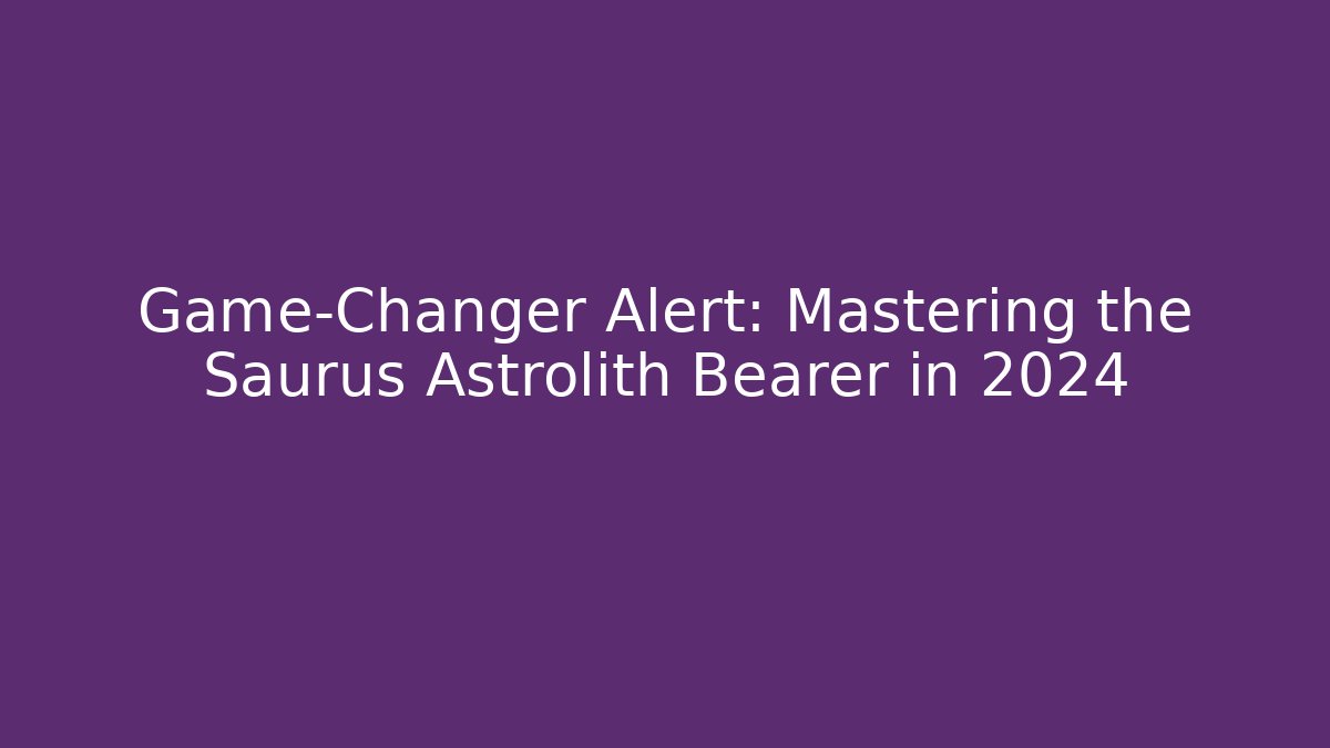 Game-Changer Alert: Mastering the Saurus Astrolith Bearer in 2024