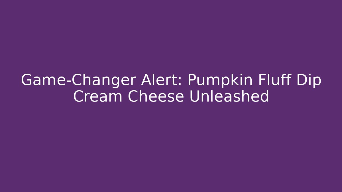 Game-Changer Alert: Pumpkin Fluff Dip Cream Cheese Unleashed - Critter Realm