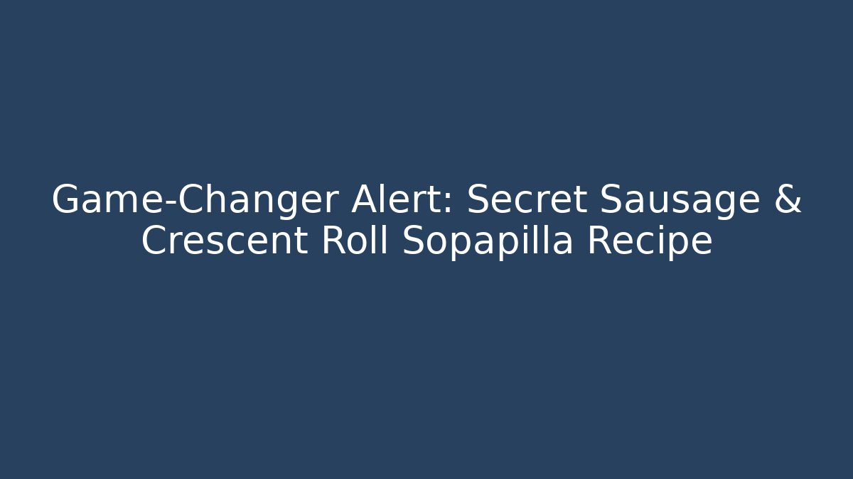 Game-Changer Alert: Secret Sausage & Crescent Roll Sopapilla Recipe