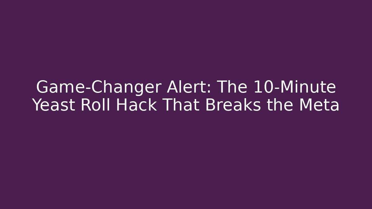 Game-Changer Alert: The 10-Minute Yeast Roll Hack That Breaks the Meta - Critter Realm