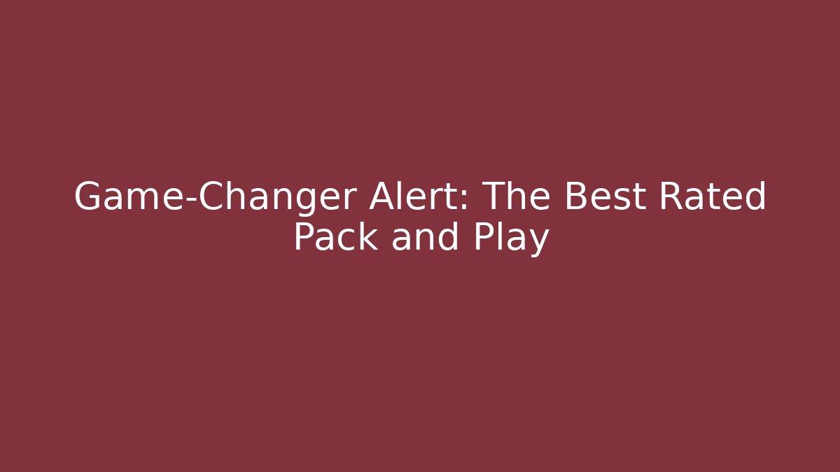 Game-Changer Alert: The Best Rated Pack and Play