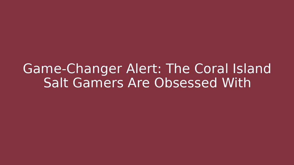 Game-Changer Alert: The Coral Island Salt Gamers Are Obsessed With