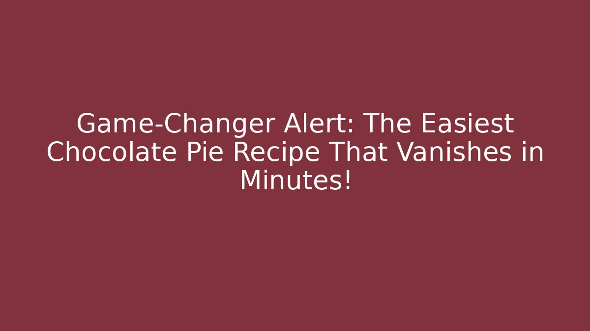 Game-Changer Alert: The Easiest Chocolate Pie Recipe That Vanishes in Minutes!