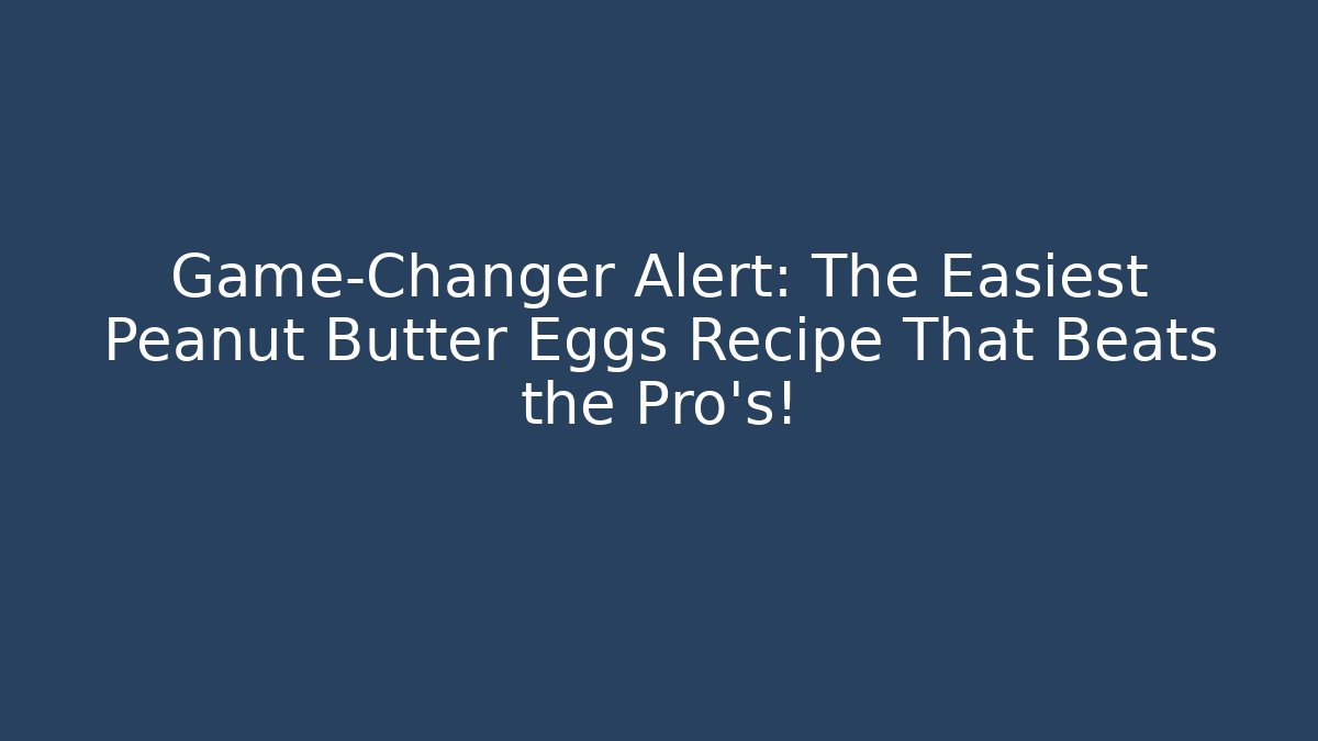 Game-Changer Alert: The Easiest Peanut Butter Eggs Recipe That Beats the Pro’s!