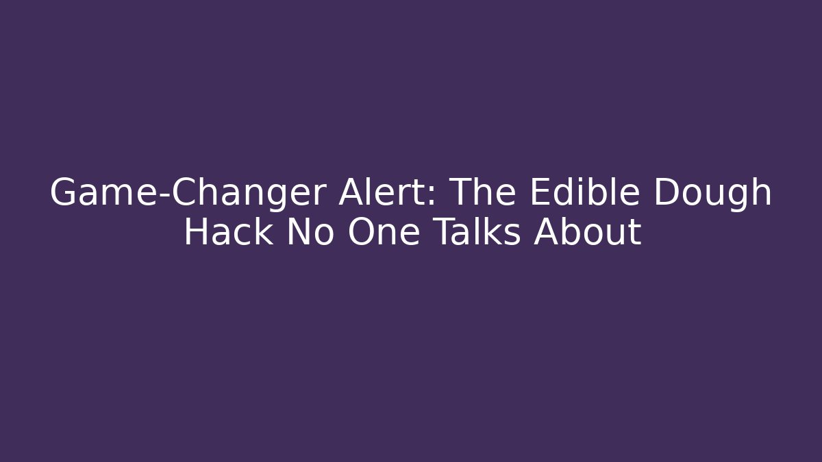 Game-Changer Alert: The Edible Dough Hack No One Talks About