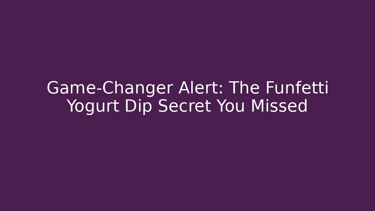 Game-Changer Alert: The Funfetti Yogurt Dip Secret You Missed